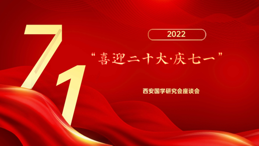 西安国学研究会“喜迎二十大暨庆祝七一建党节座谈会”在西安召开